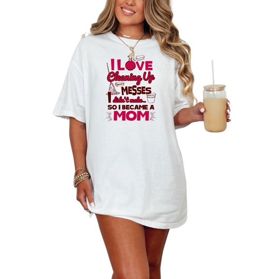 I Love Cleaning Up Messes Funny Mom, White Comfort Colors T-Shirt, Small