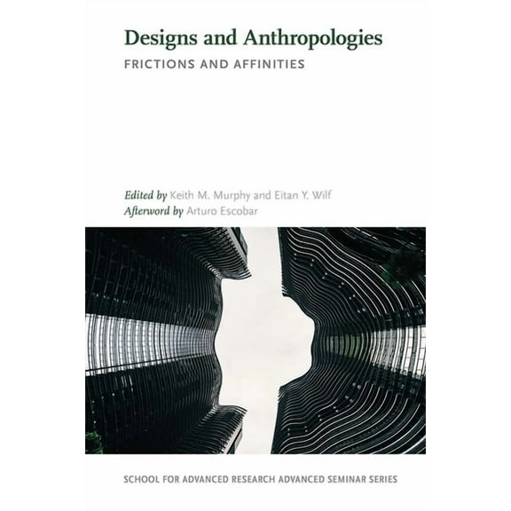 School for Advanced Research Advanced Se Designs and Anthropologies: Frictions and Affinities, (Paperback)