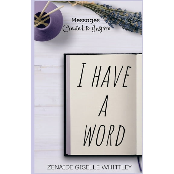 I Have A Word : Messages Created to Inspire. (Paperback)