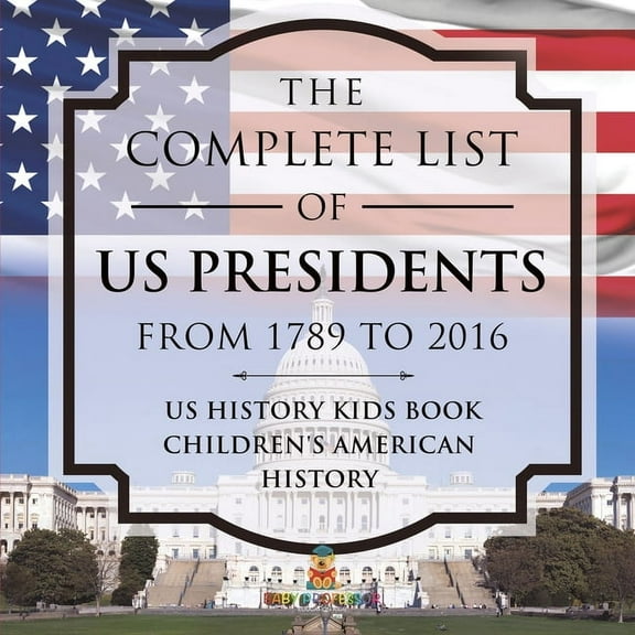 The Complete List of US Presidents from 1789 to 2016 - US History Kids Book Children's American History, (Paperback)