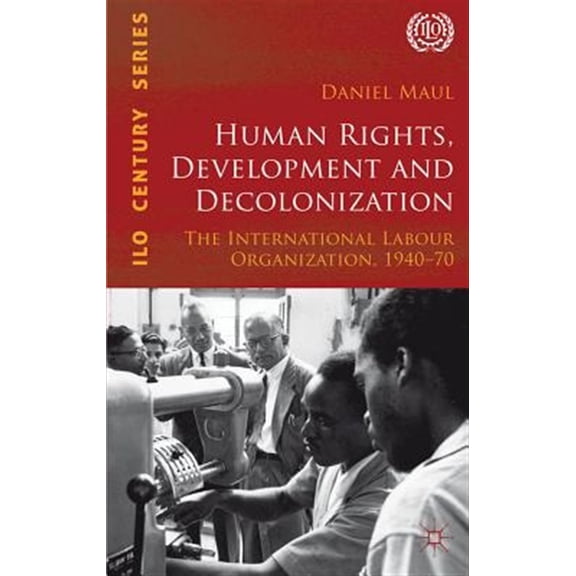 Pre-Owned International Labour Organization (ILO) Human Rights, Development and Decolonization: The International Labour Organization, 1940-70, (Hardcover)