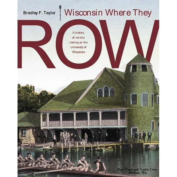 Wisconsin Where They Row: A History of Varsity Rowing, (Paperback)