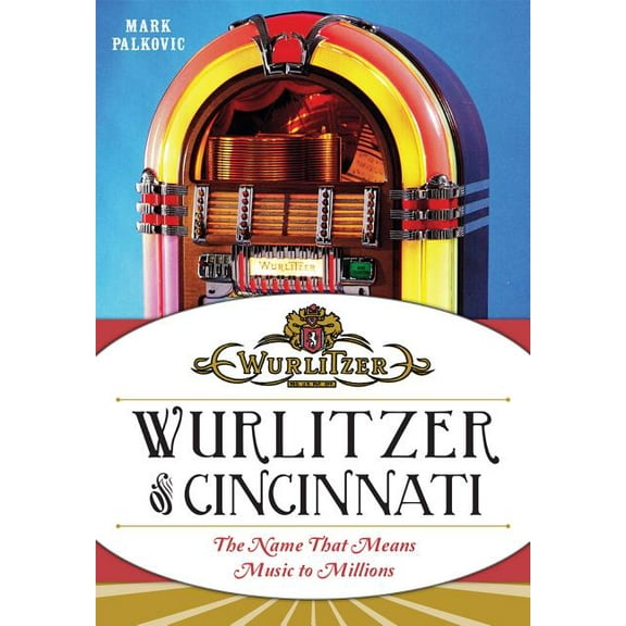 Wurlitzer of Cincinnati: The Name That Means Music to Millions, (Paperback)