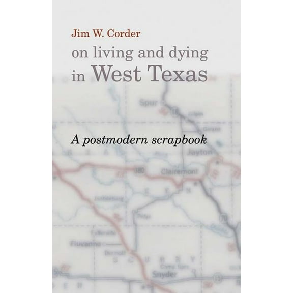 Jim W. Corder on Living and Dying in West Texas : A Postmodern Scrapbook (Paperback)
