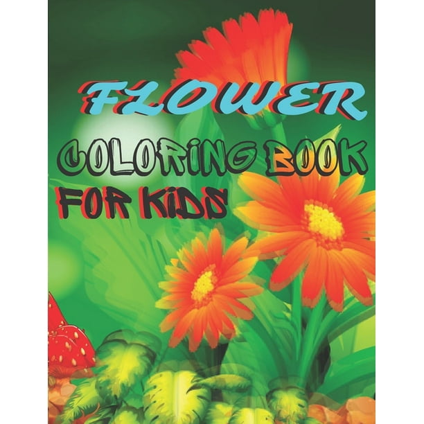 Download Flower Coloring Book For Kids A Simple Coloring Book For Kids And Adults Featuring Easy To Color Flowers Flower Coloring Book For Kids Ages 4 8 5 12 Paperback Walmart Com Walmart Com
