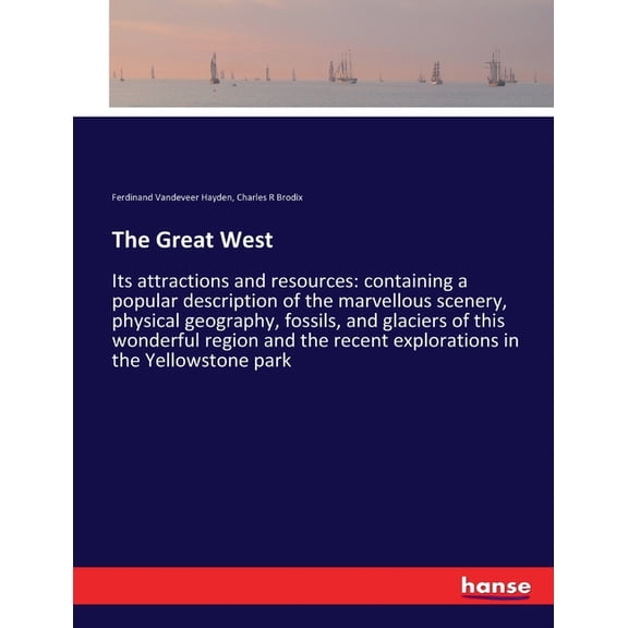 The Great West: Its attractions and resources: containing a popular description of the marvellous scenery, physical geog, (Paperback)
