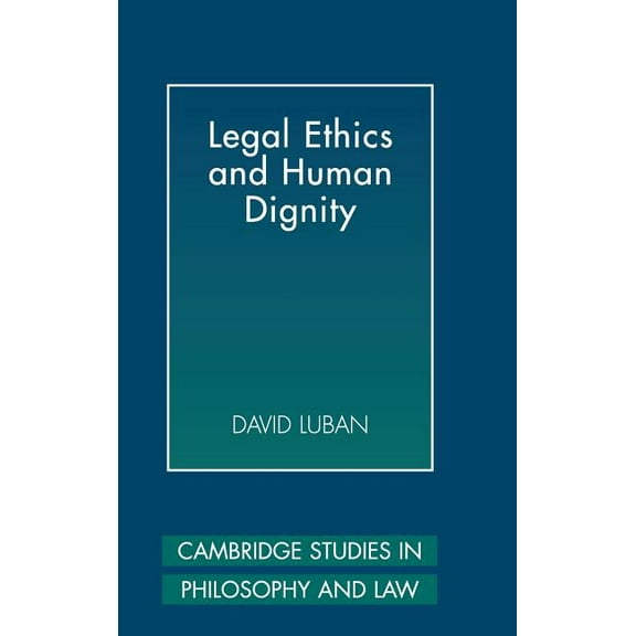 Cambridge Studies in Philosophy and Law Legal Ethics and Human Dignity, (Hardcover)