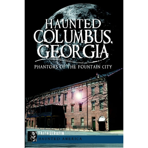 Haunted America: Haunted Columbus, Georgia : Phantoms of the Fountain City (Paperback)