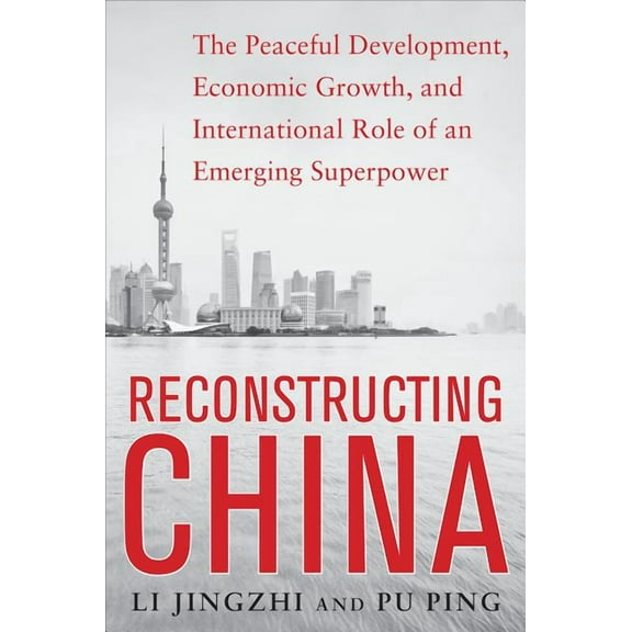 Reconstructing China: The Peaceful Development, Economic Growth, and International Role of an Emerging Super Power: The , (Paperback)