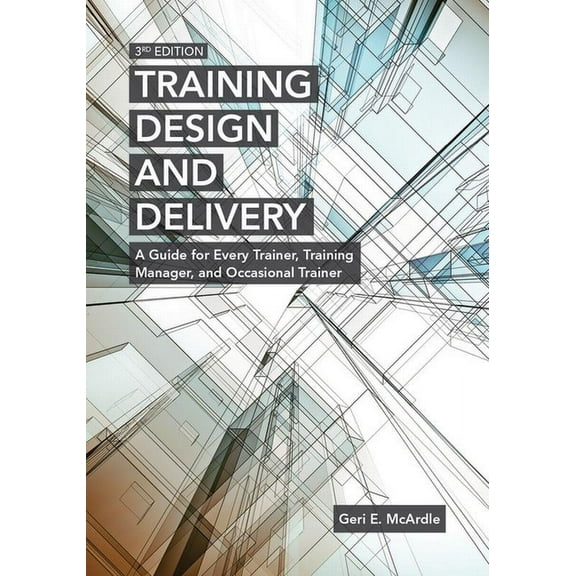 Training Design and Delivery, 3rd Edition: A Guide for Every Trainer, Training Manager, and Occasional Trainer, (Paperback)
