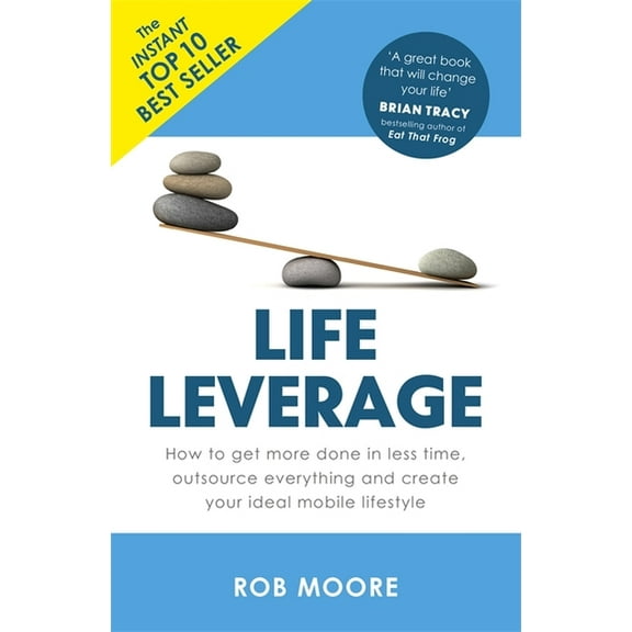Life Leverage: How to Get More Done in Less Time, Outsource Everything & Create Your Ideal Mobile Lifestyle, (Paperback)