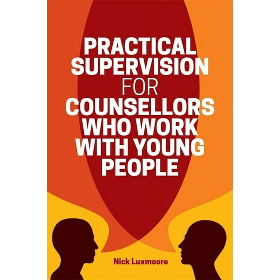 Practical Supervision for Counsellors Who Work with Young People, (Paperback)