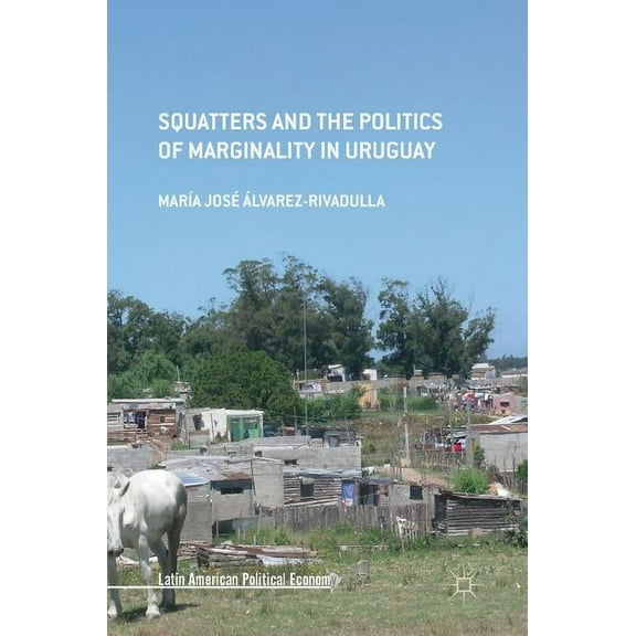 Latin American Political Economy Squatters and the Politics of Marginality in Uruguay, (Hardcover)