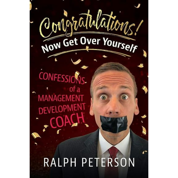 Congratulations! Now Get Over Yourself: Confessions of a Management Development Coach, (Paperback)