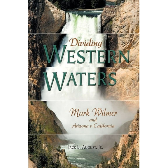 Dividing Western Waters: Mark Wilmer and Arizona V California, (Hardcover)