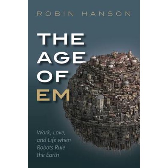 The age of em work love and life when robots rule the earth
