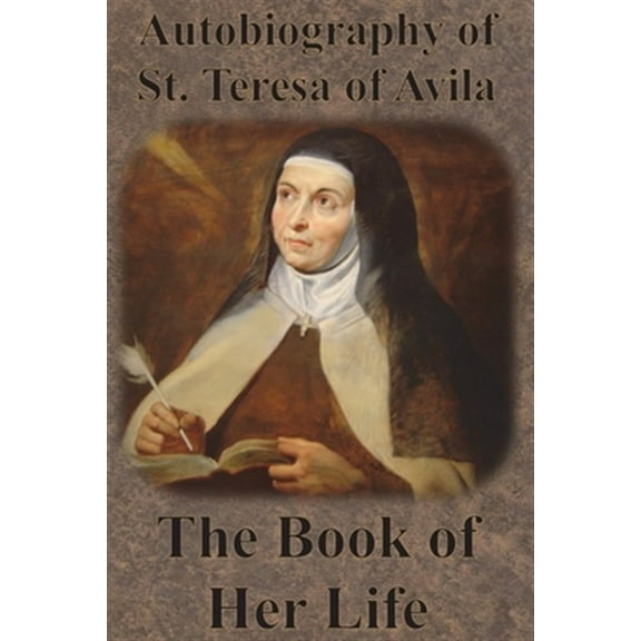 Autobiography of St. Teresa of Avila - The Book of Her Life (Paperback)