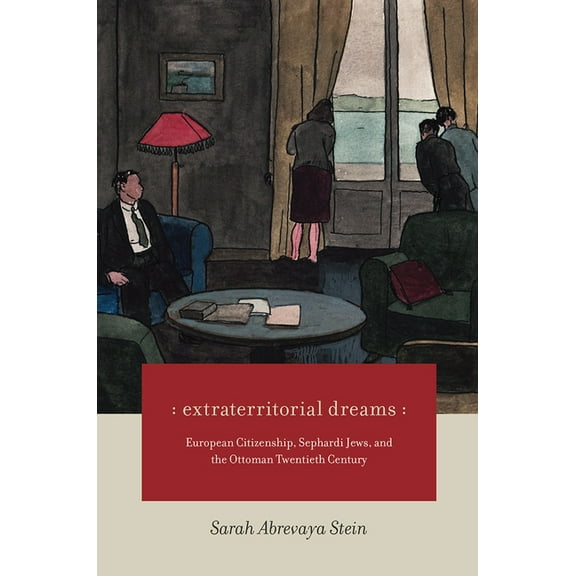 Extraterritorial Dreams : European Citizenship, Sephardi Jews, and the Ottoman Twentieth Century (Hardcover)