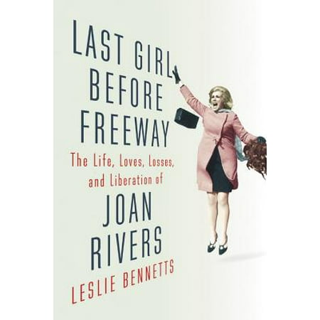 Last Girl Before Freeway : The Life, Loves, Losses, and Liberation of Joan