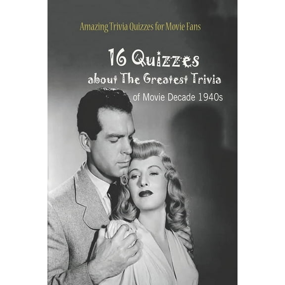 Amazing Trivia Quizzes for Movie Fans: 16 Quizzes about The Greatest Trivia of Movie Decade 1940s