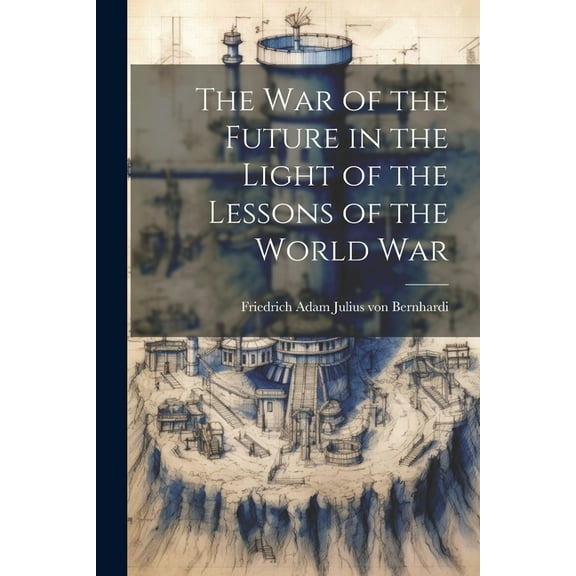 The War of the Future in the Light of the Lessons of the World War (Paperback)