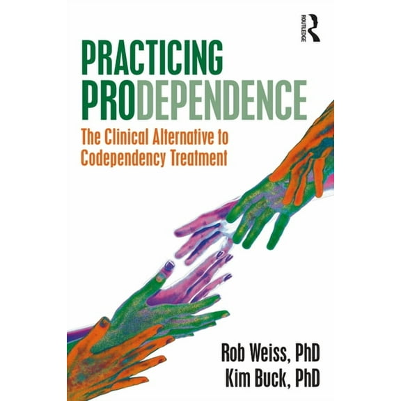 Practicing Prodependence: The Clinical Alternative to Codependency Treatment, (Paperback)