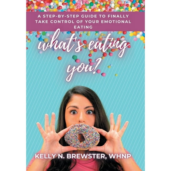 What's Eating You?: A Step-By-Step Guide to Finally Take Control of Your Emotional Eating, (Hardcover)