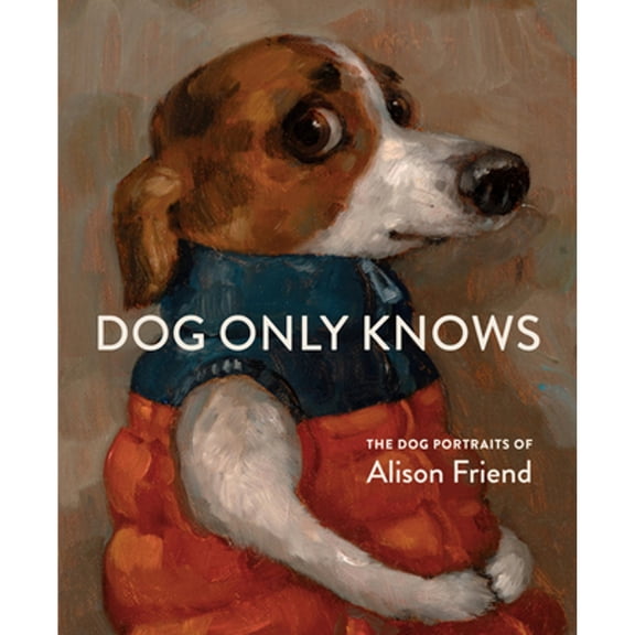 Pre-Owned Dog Only Knows: The Dog Portraits of Alison Friend, 9781648294785, 1648294782, Hardcover,