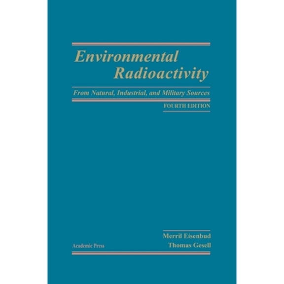 Pre-Owned Environmental Radioactivity from Natural, Industrial and Military Sources: From Natural, Industrial (Hardcover) by Merrill Eisenbud, Merill Eisenbud