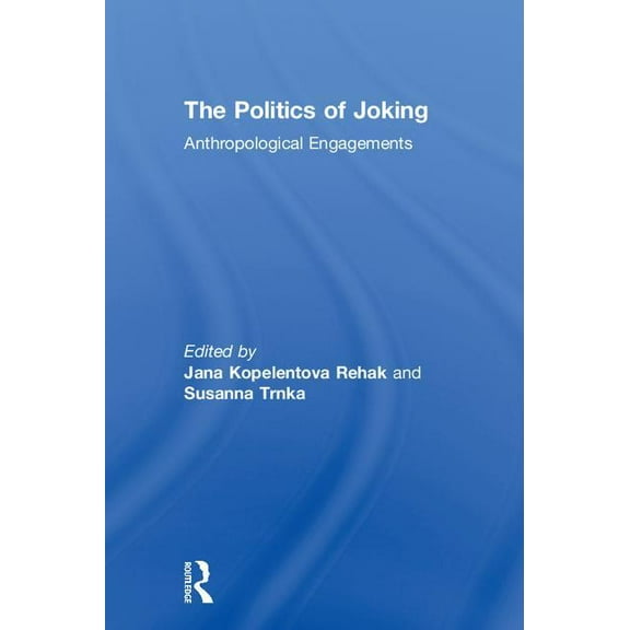 The Politics of Joking: Anthropological Engagements, (Hardcover)