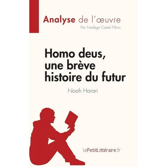 Homo deus, une brÃ¨ve histoire du futur de Noah Harari (Analyse de l'oeuvre): RÃ©sumÃ© complet et analyse dÃ©taillÃ©e de, (Paperback)