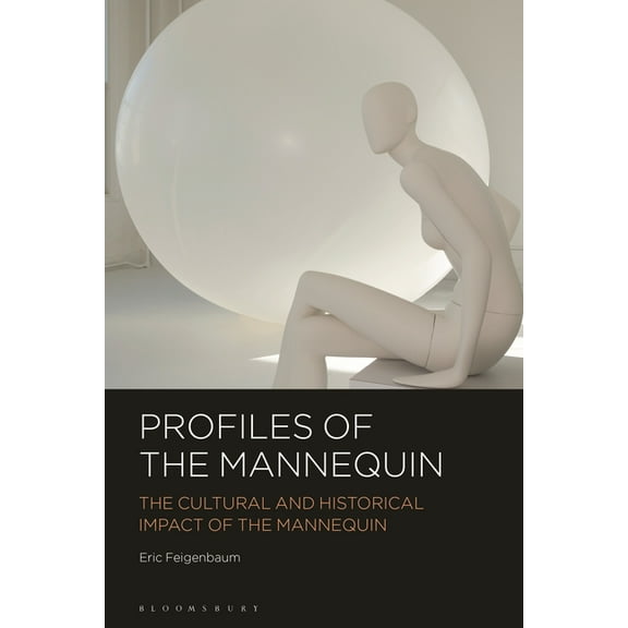 Profiles of the Mannequin: The Cultural and Historical Impact of the Mannequin, (Paperback)