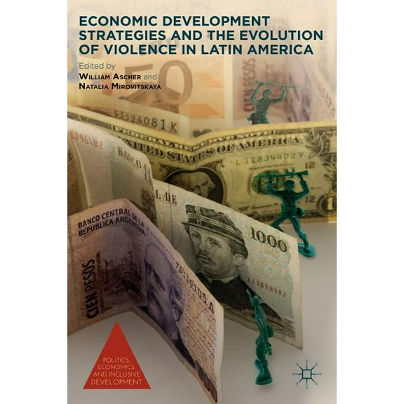 Politics, Economics, and Inclusive Devel Economic Development Strategies and the Evolution of Violence in Latin America, (Paperback)
