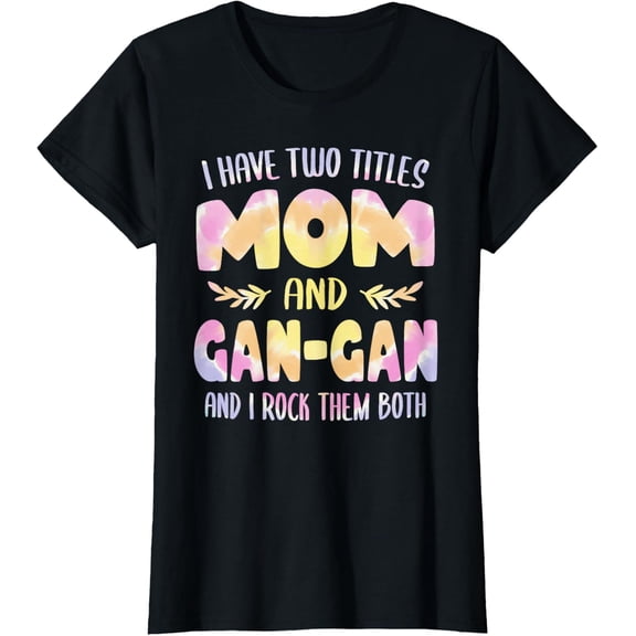 I Have Two Titles Mom And Gan-Gan Grandma Mothers Day T-Shirt All Size S-5Xl