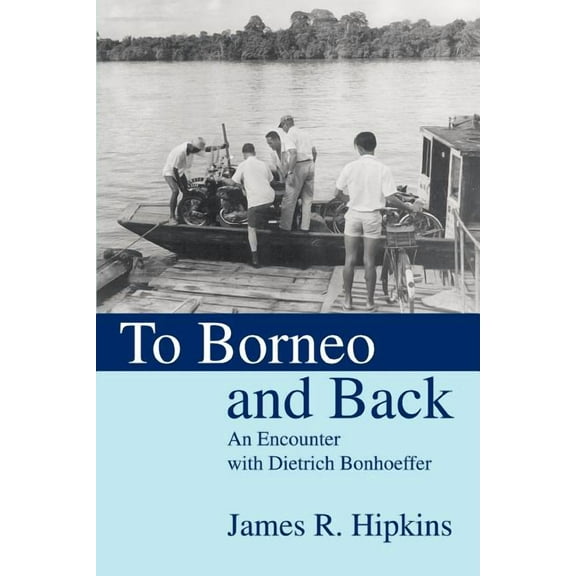 To Borneo and Back: An Encounter with Dietrich Bonhoeffer, (Paperback)