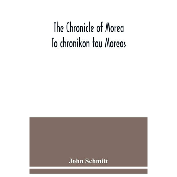 The chronicle of Morea To chronikon tou Moreos: a history in political verse, relating to the establishment of feudalism, (Paperback)
