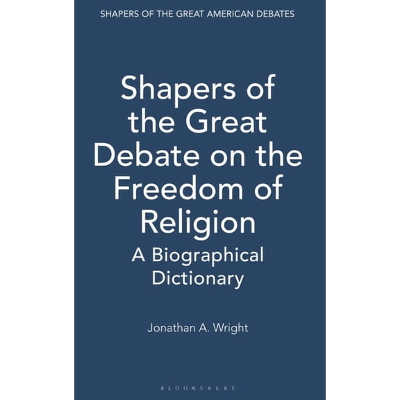 Shapers of the Great American Debates Shapers of the Great Debate on the Freedom of Religion: A Biographical Dictionary, (Hardcover)
