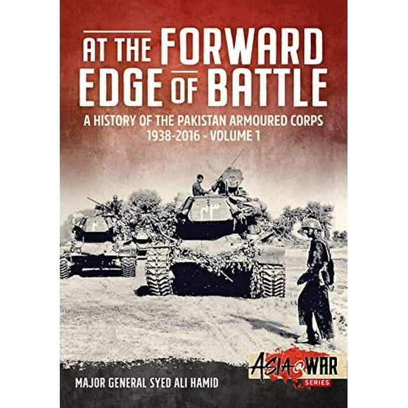 At the Forward Edge of Battle: A History of the Pakistan Armoured Corps 1938-2016 - Volume 1 (Asia@War)