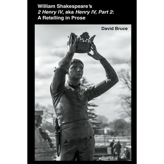 William Shakespeare's 2 Henry IV, aka Henry IV, Part 2: A Retelling in Prose, (Paperback)