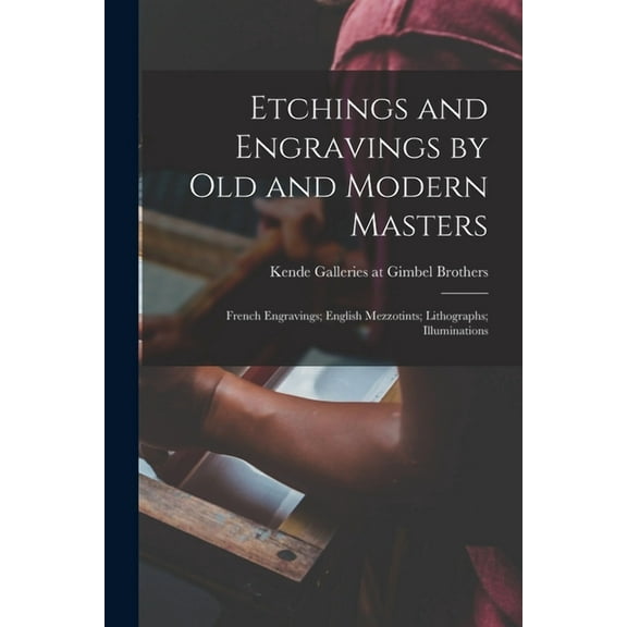 Etchings and Engravings by Old and Modern Masters; French Engravings; English Mezzotints; Lithographs; Illuminations, (Paperback)