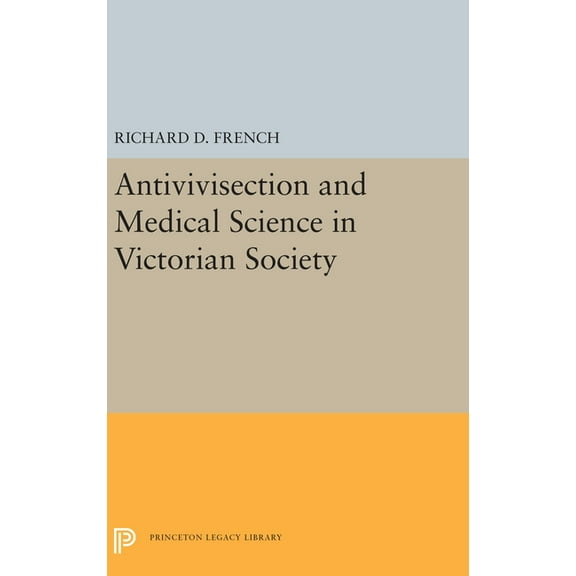 Princeton Legacy Library Antivivisection and Medical Science in Victorian Society, Book 5492, (Hardcover)