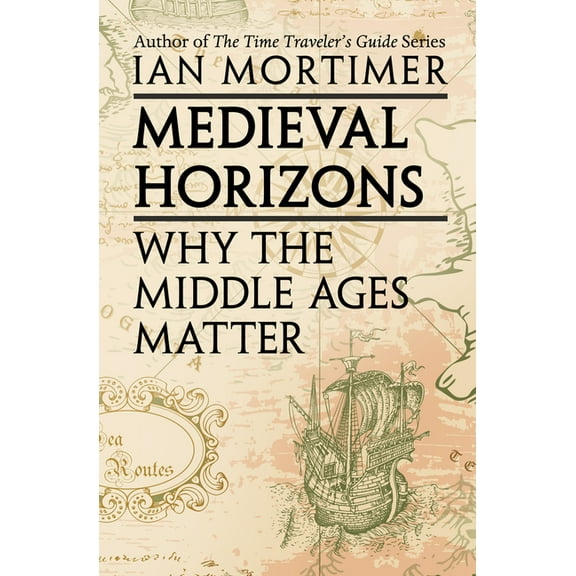 Medieval Horizons: Why the Middle Ages Matter, (Paperback)