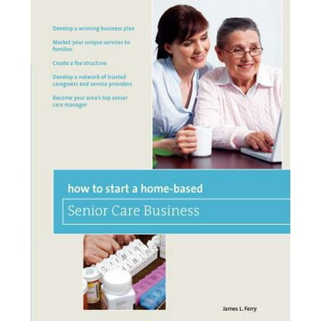 How to Start a Home-Based Senior Care Business: *Develop a winning business plan *Market your unique services to families *Create a fee structure ... care manager (Home-Based Bus... [Paperback - Used]