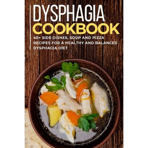Dysphagia Cookbook: 40 Side Dishes, Soup and Pizza recipes for a healthy and balanced Dysphagia diet (Paperback)