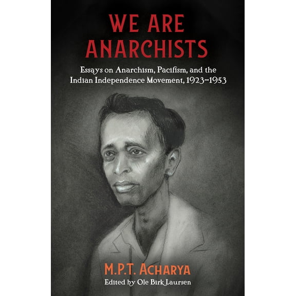 We Are Anarchists: Essays on Anarchism, Pacifism, and the Indian Independence Movement, 1923-1953 (Paperback)