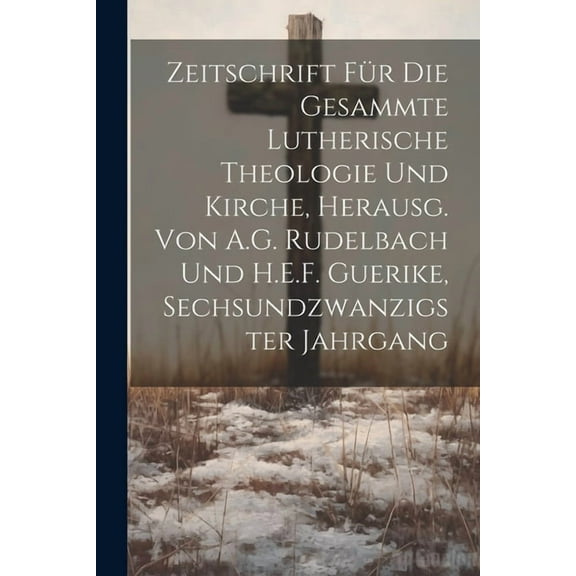 Zeitschrift Für Die Gesammte Lutherische Theologie Und Kirche, Herausg. Von A.G. Rudelbach Und H.E.F. Guerike, Sechsundzwanzigster Jahrgang (Paperback)