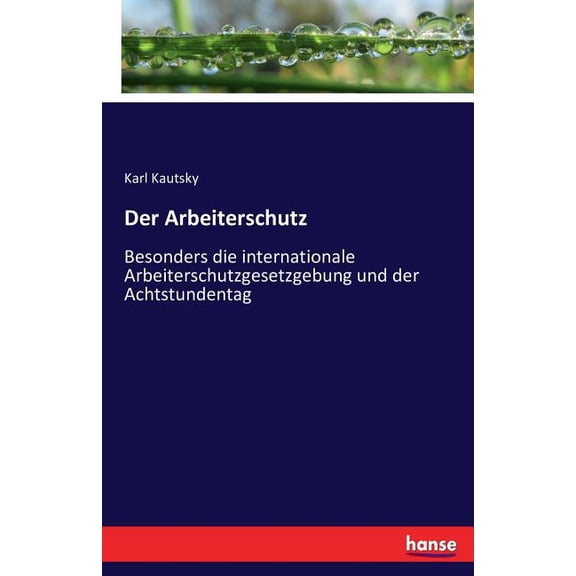 Der Arbeiterschutz: Besonders die internationale Arbeiterschutzgesetzgebung und der Achtstundentag, (Paperback)