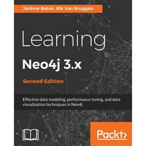 Learning Neo4j 3.x: Effective data modeling, performance tuning and data visualization techniques in Neo4j (Paperback)