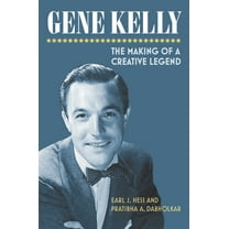 Gene Kelly: The Making of a Creative Legend, (Hardcover)