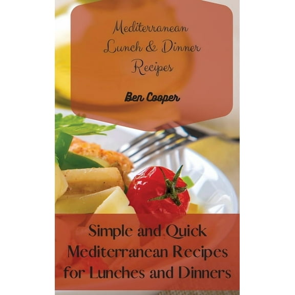 Mediterranean Lunch & Dinner Recipes: Simple and Quick Mediterranean Recipes for Lunches and Dinners, (Hardcover)